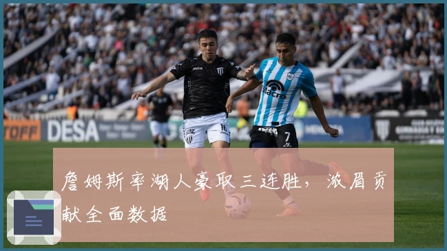 詹姆斯率湖人豪取三连胜，浓眉贡献全面数据