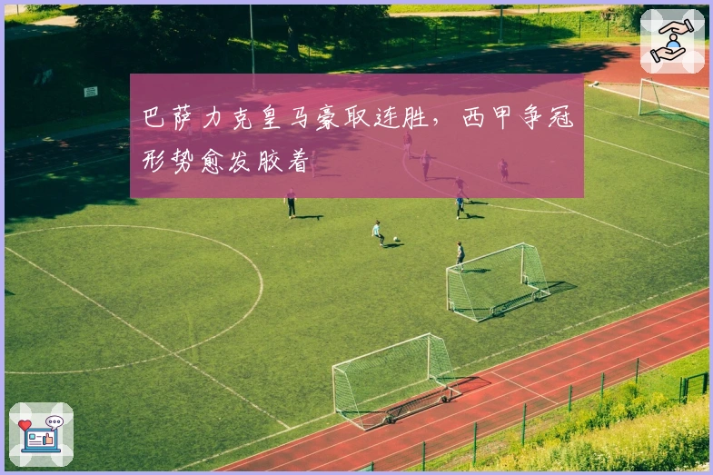 巴萨力克皇马豪取连胜，西甲争冠形势愈发胶着